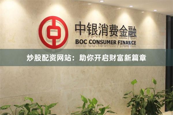 炒股配资网站：助你开启财富新篇章